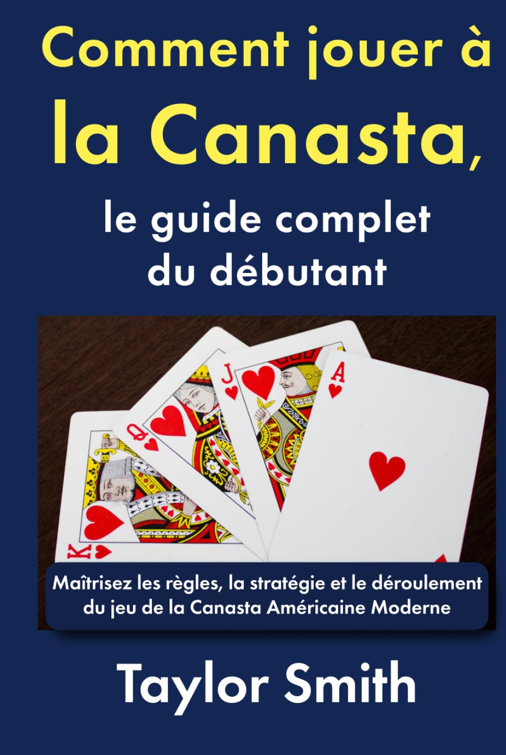 Comment jouer à la Canasta, le guide complet du débutant: Maîtrisez les règles, la stratégie et le déroulement du jeu de la Canasta Américaine Moderne ... à jouer à la canasta américaine moderne)