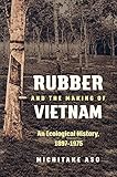 Rubber and the Making of Vietnam: An Ecological History, 1897ÃÂ¢Ãâ¬Ãâ1975 (Flows, Migrations, and Exchanges)
