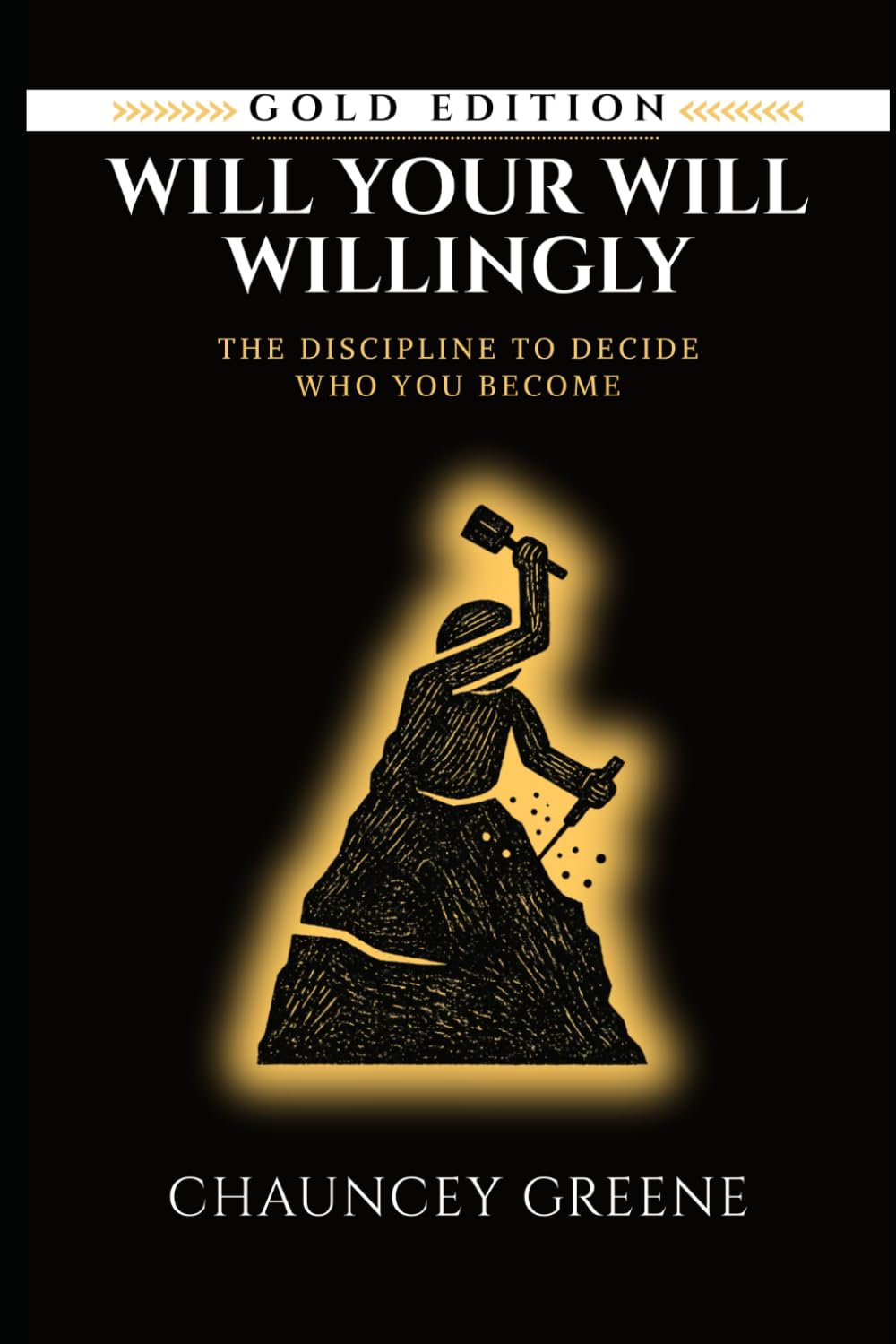 WILL YOUR WILL WILLINGLY: The Discipline to Decide Who You Become: 4 (CMG Golden Formation Series)