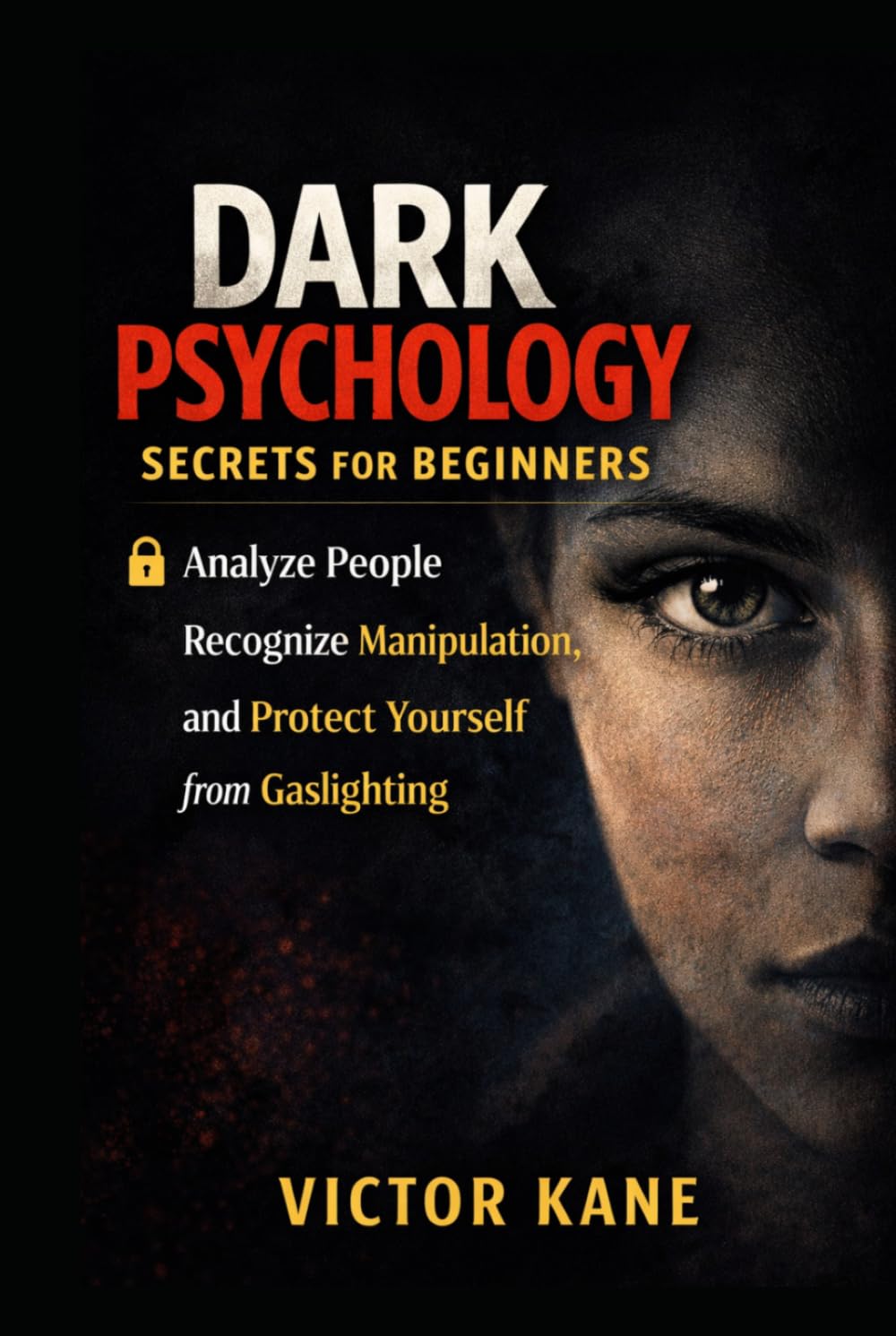 Dark Psychology Secrets for Beginners: How to Analyze People, Recognize Manipulation, and Protect Yourself from Gaslighting
