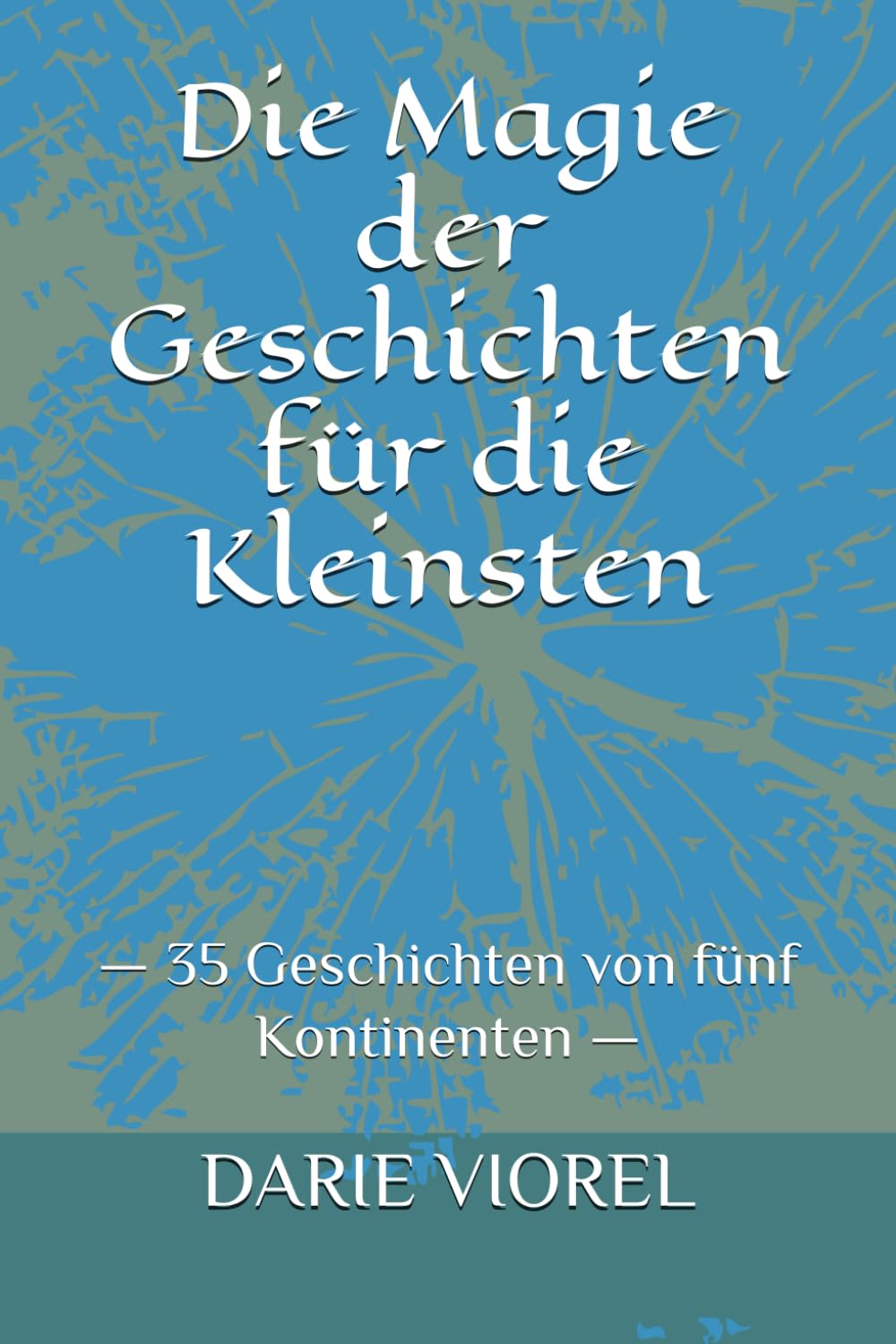 Die Magie der Geschichten für die Kleinsten: — 35 Geschichten von fünf Kontinenten —