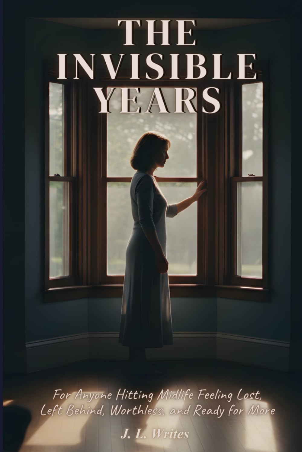 The Invisible Years: For Anyone Hitting Midlife Feeling Lost, Left Behind, Worthless, and Ready for More