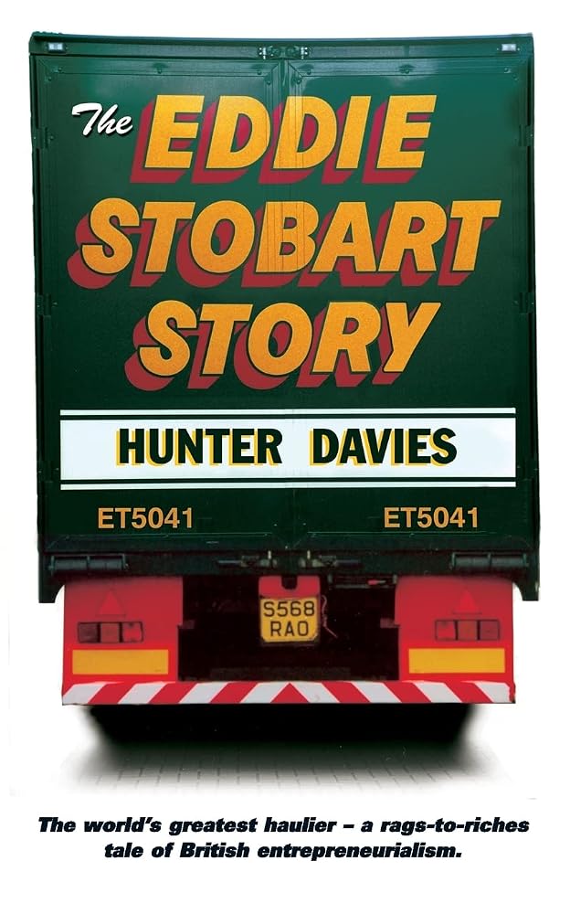 THE EDDIE STOBART STORY: The Famous Rags to Riches Biography of a British Haulage Empire