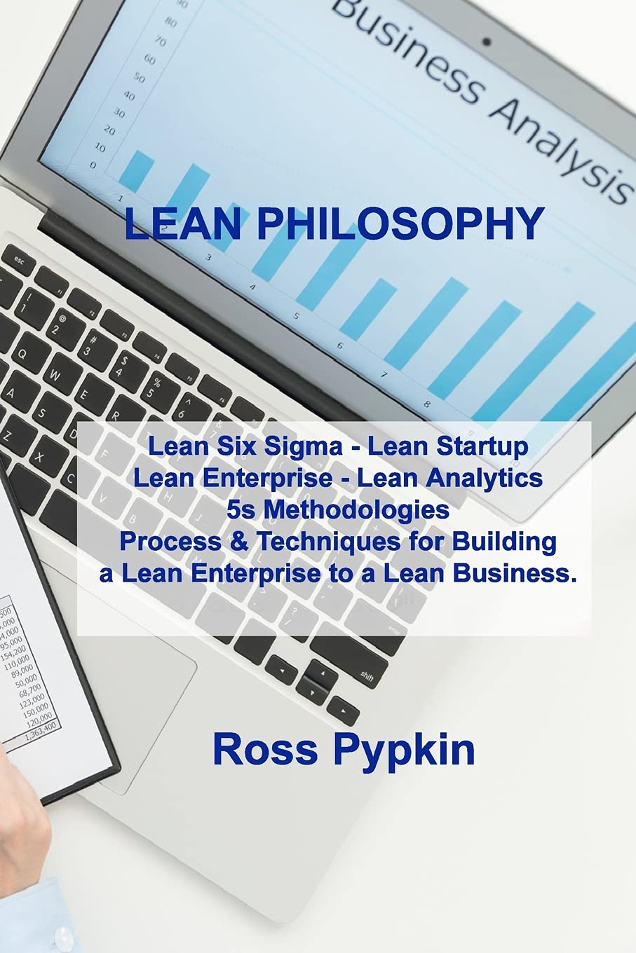 Lean Philosophy: Lean Six Sigma - Lean Startup Lean Enterprise - Lean Analytics 5s Methodologies Process & Techniques for Building a Lean Enterprise to a Lean Business.