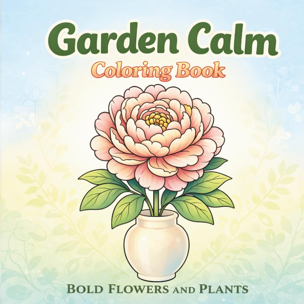 Garden Calm Coloring Book: Bold Flowers and Plants for Relaxing Creative Time (Bold and Easy Coloring Collection)