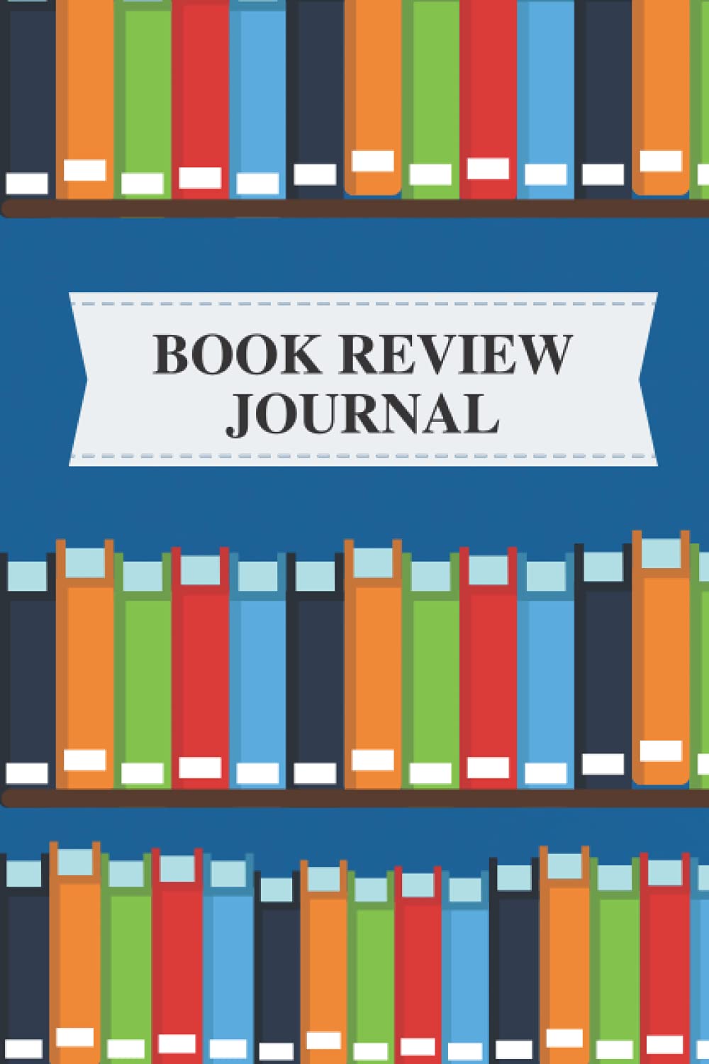 Book Review Journal: A logbook for the book lover to organize, review and reflect all reading