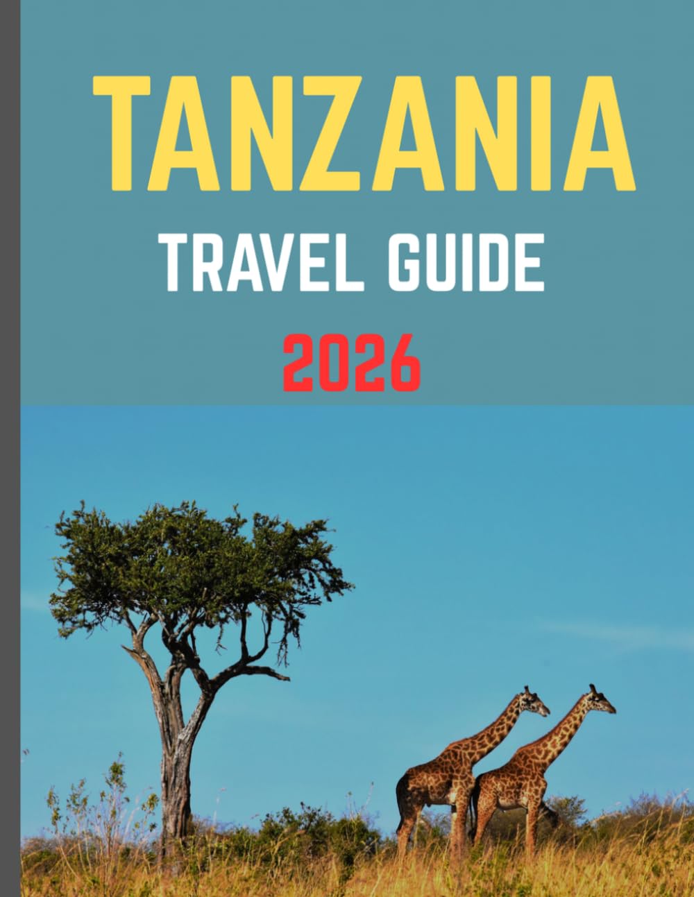 TANZANIA TRAVEL GUIDE 2026: Navigate Tanzania Like a Local with Practical Tips, Hidden Gems, and Unforgettable Experiences