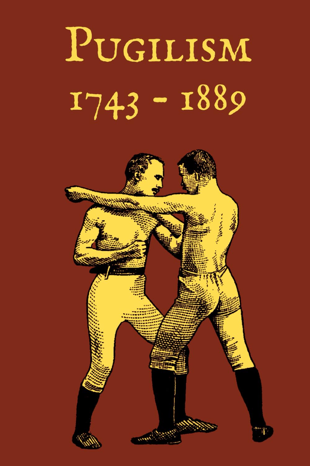 Pugilism 1743 - 1889: A Compendium of Traditional English Bare-Knuckle Boxing and Its Application to Bayonet Fighting