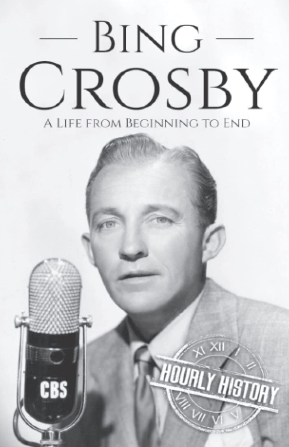Bing Crosby: A Life from Beginning to End (Biographies of Musicians)