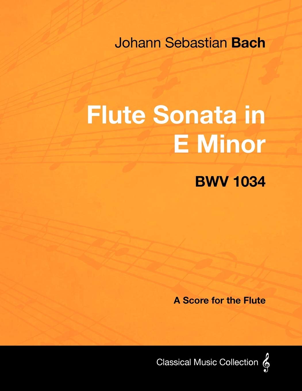 Johann Sebastian Bach - Flute Sonata in E Minor - BWV 1034 - A Score for the Flute (Classical Music Collection)