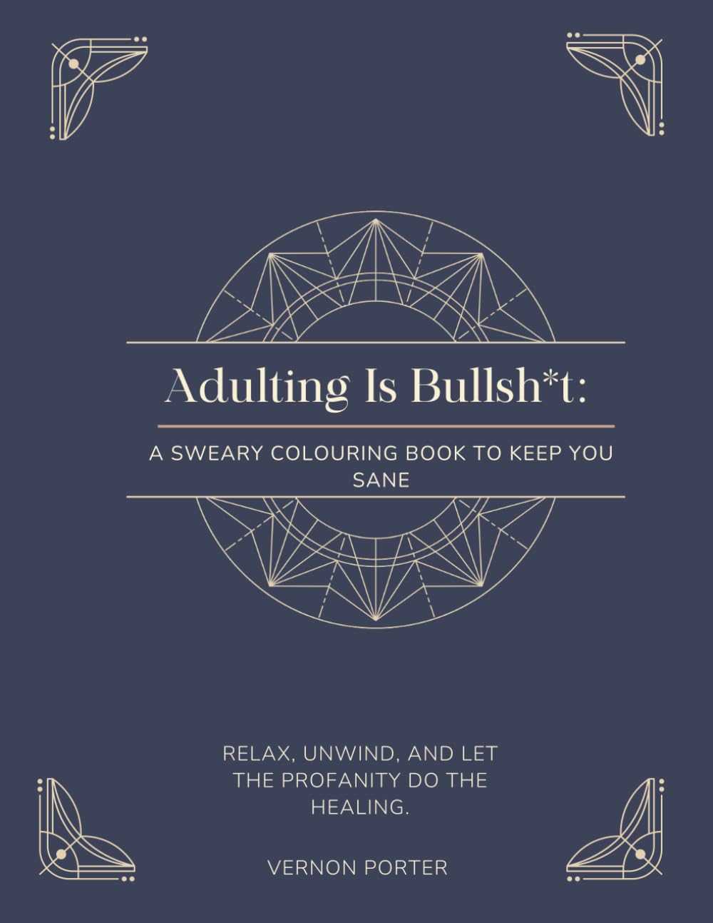 Adulting Is Bullsh*t: A Sweary Adult Colouring Book for Stress Relief
