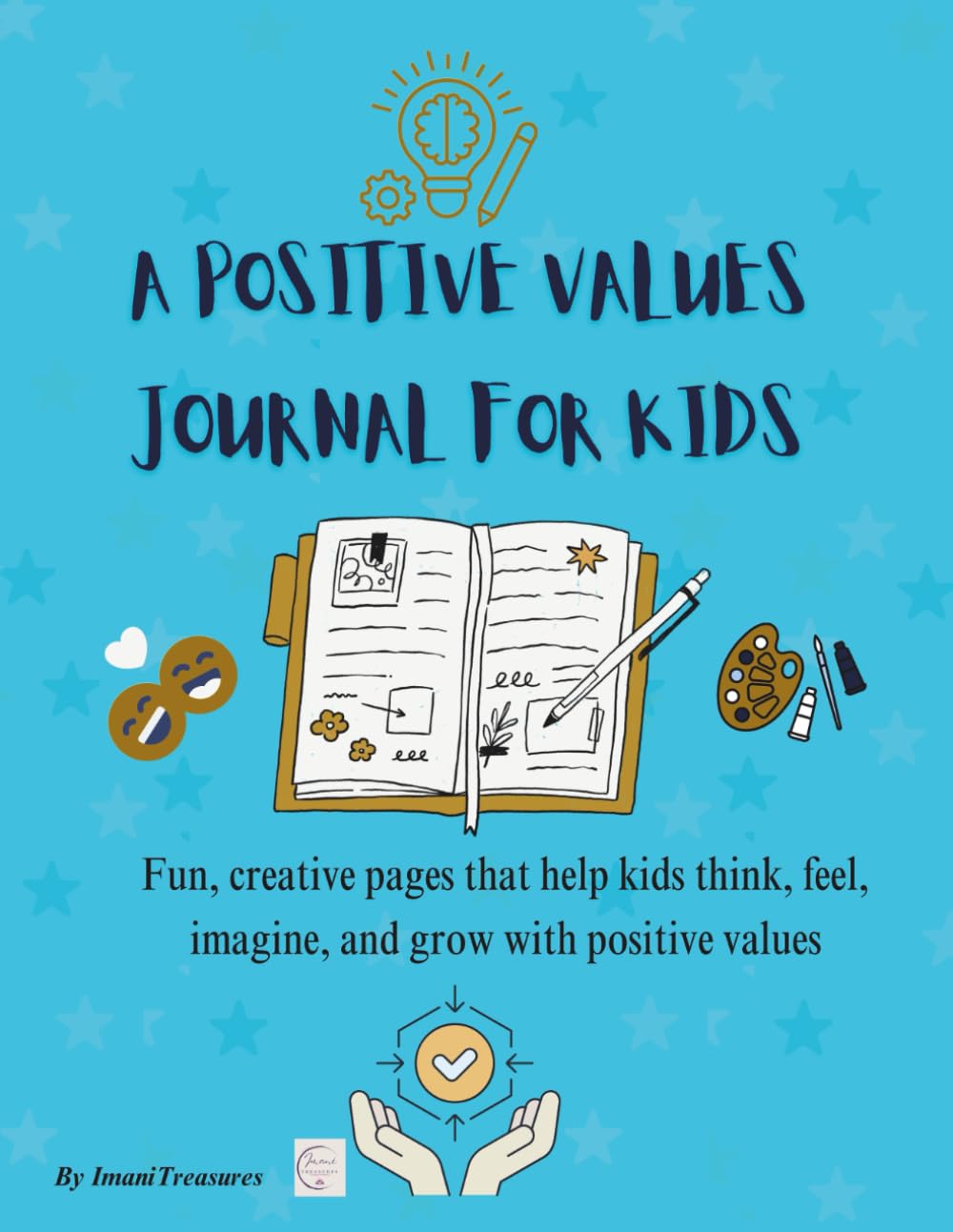 A Positive Values Journal For Kids: Fun, creative pages that help kids think, feel, imagine, and grow with positive values