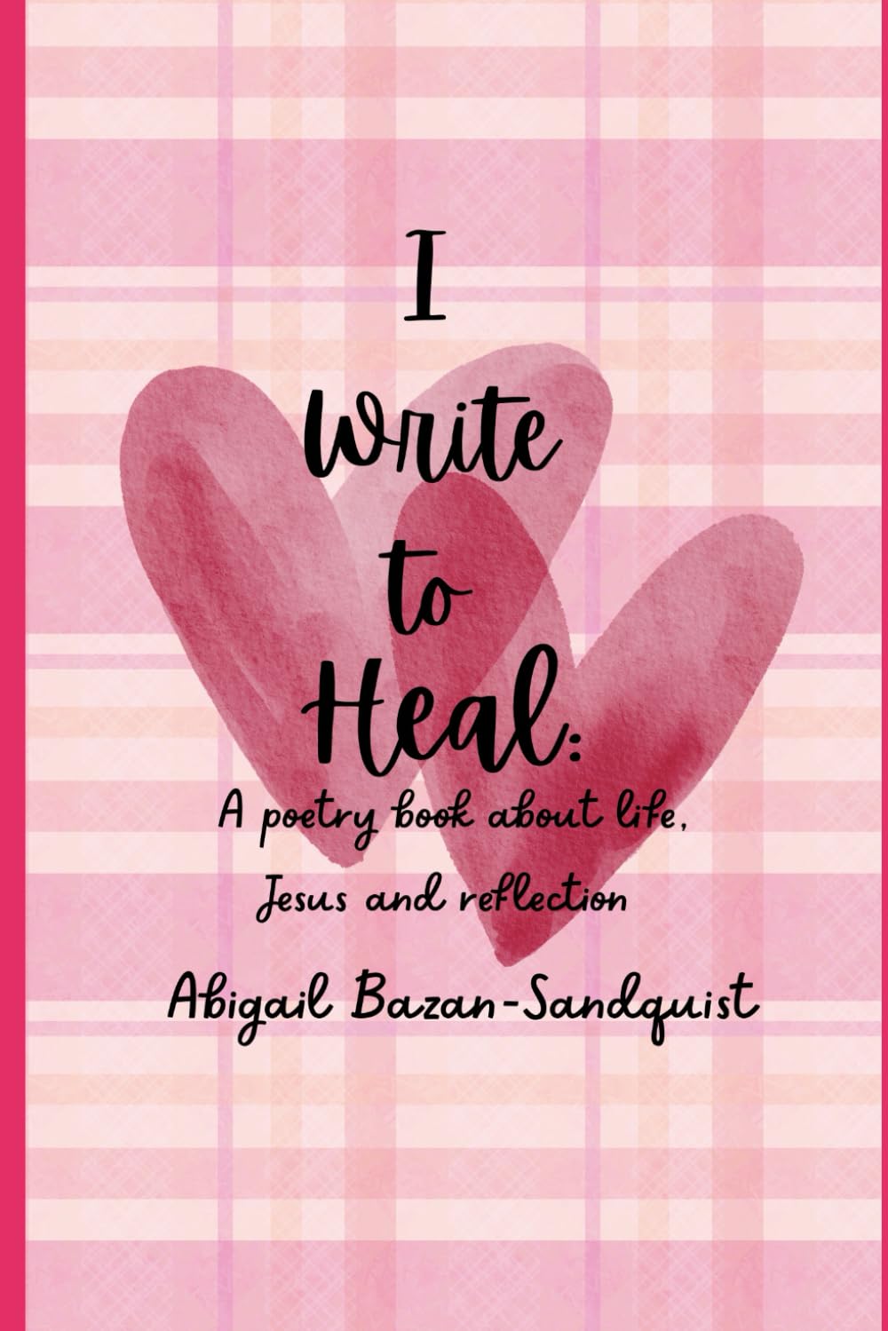 I Write To Heal: A poetry book about life, Jesus and reflection.