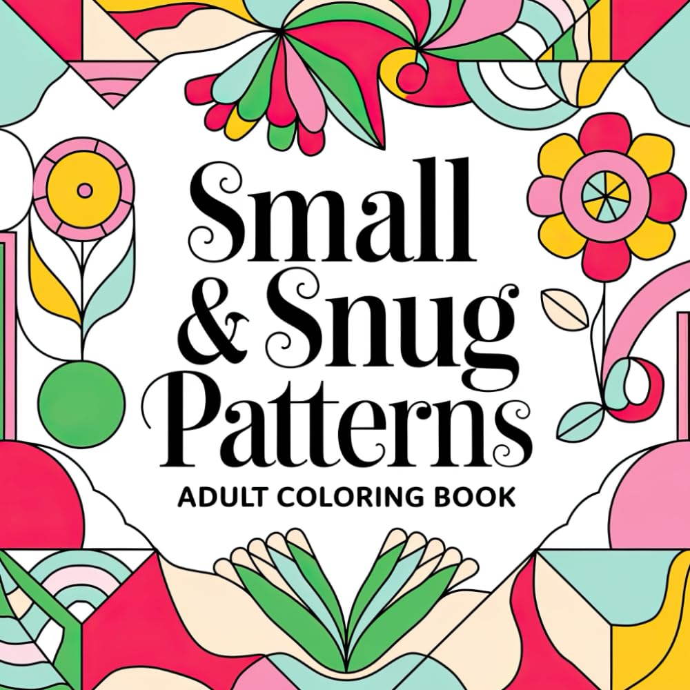 Small & Snug Patterns Adult Coloring Book: Calm & Cozy Patterns for Everyday Relaxation