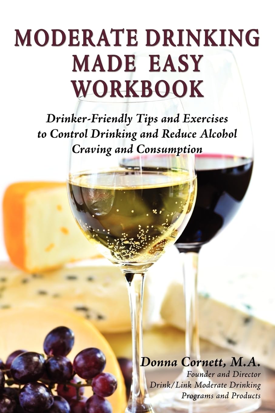 Moderate Drinking Made Easy Workbook: Drinker-Friendly Tips and Exercises to Control Drinking and Reduce Alcohol Craving and Consumption: ... and Reduce Alcohol Craving and Consumption