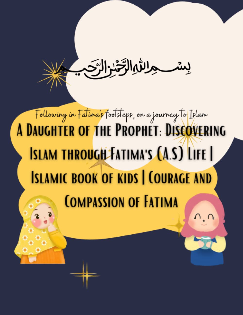A Daughter of the Prophet: Discovering Islam through Fatima's (A.S) Life | Islamic book of kids | Courage and Compassion of Fatima: Exploring Islam ... Guide to the Compassion and Courage traits
