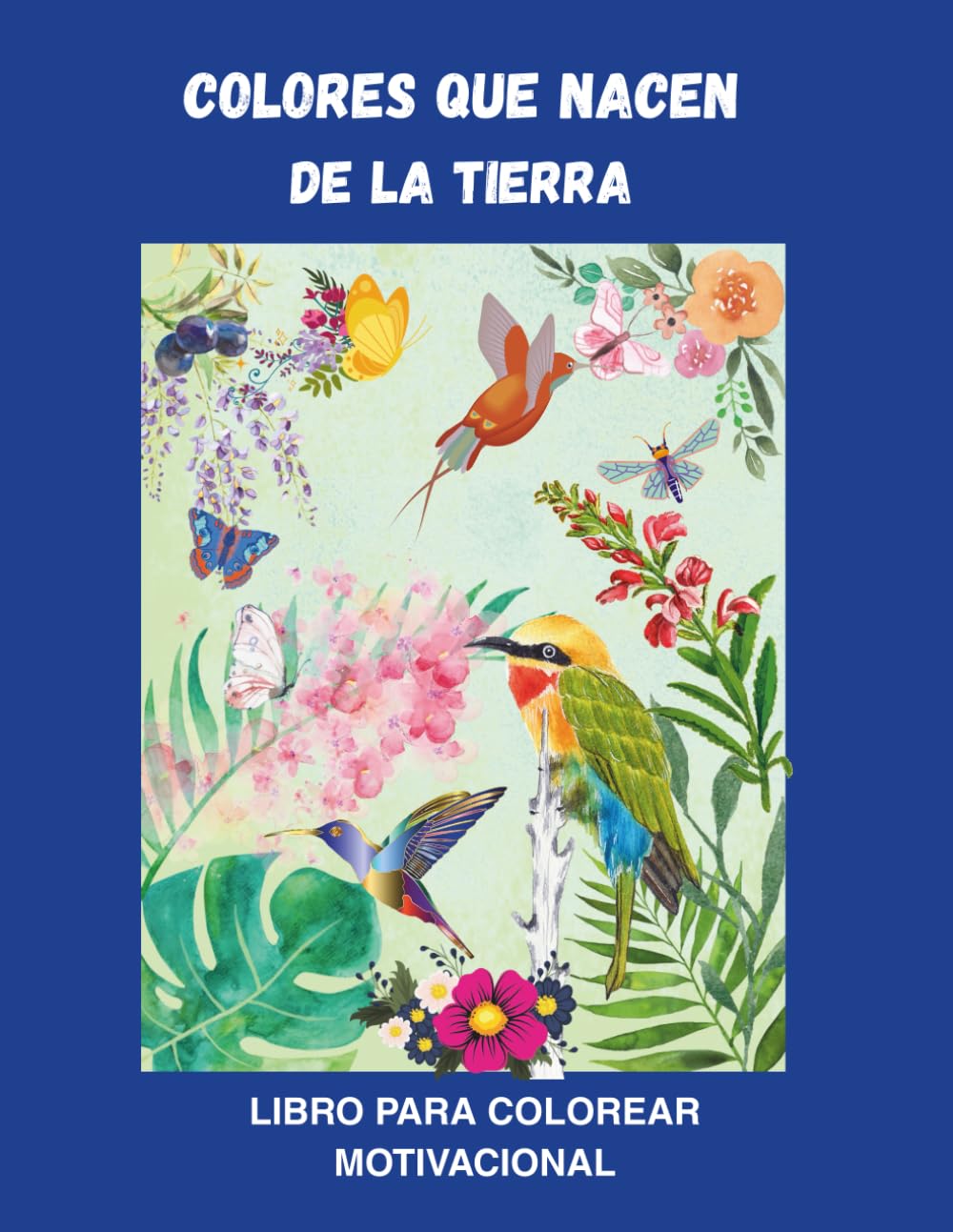 COLORES QUE NACEN DE LA TIERRA: LIBRO PARA COLOREAR MOTIVACIONAL