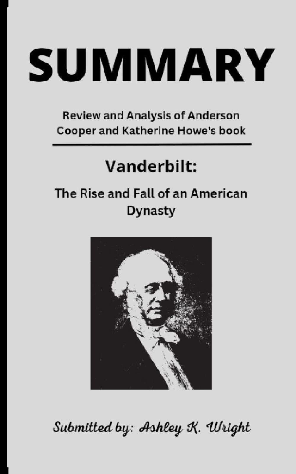 SUMMARY OF VANDERBILT: The Rise and Fall of an American Dynasty by Anderson Cooper and Katherine Howe