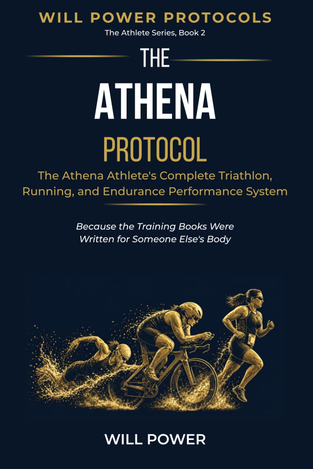 The Athena Protocol: The Athena Athlete's Complete Triathlon, Running, and Endurance Performance System (Will Power Protocols — The Athlete Series)