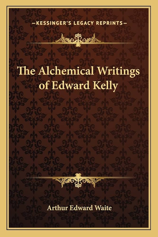The Alchemical Writings of Edward Kelly: Waite, Professor The Alchemical Writings of Edward Kelly: Waite, Professor