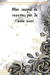 Mon journal de recettes par Je l'aime bien!: Journal de recettes vierges à écrire dans les recettes et les repas préférés, livre de recettes de ... livre de recettes de recettes vi