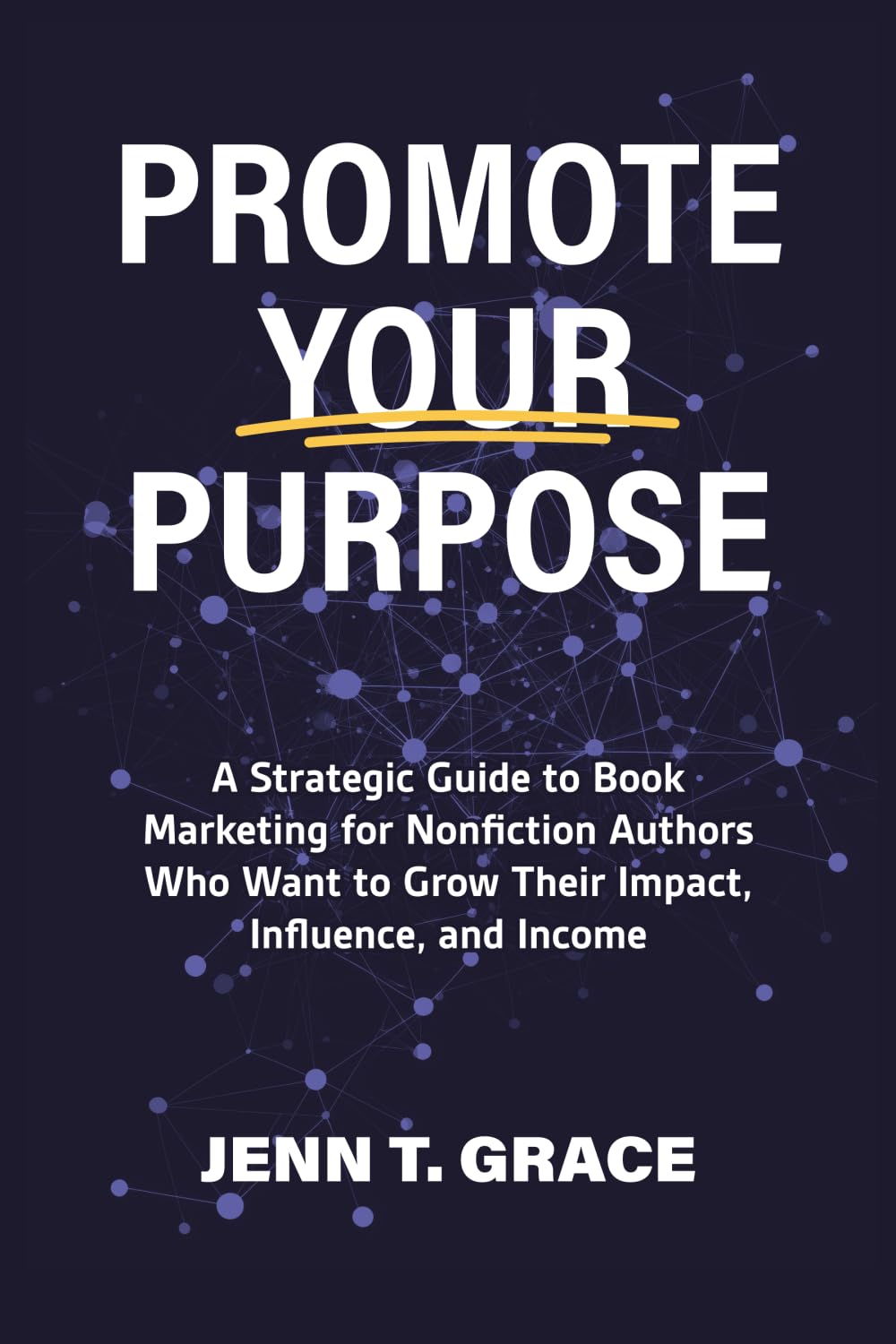 Promote Your Purpose: A Strategic Guide to Book Marketing for Nonfiction Authors Who Want to Grow Their Impact, Influence, and Income