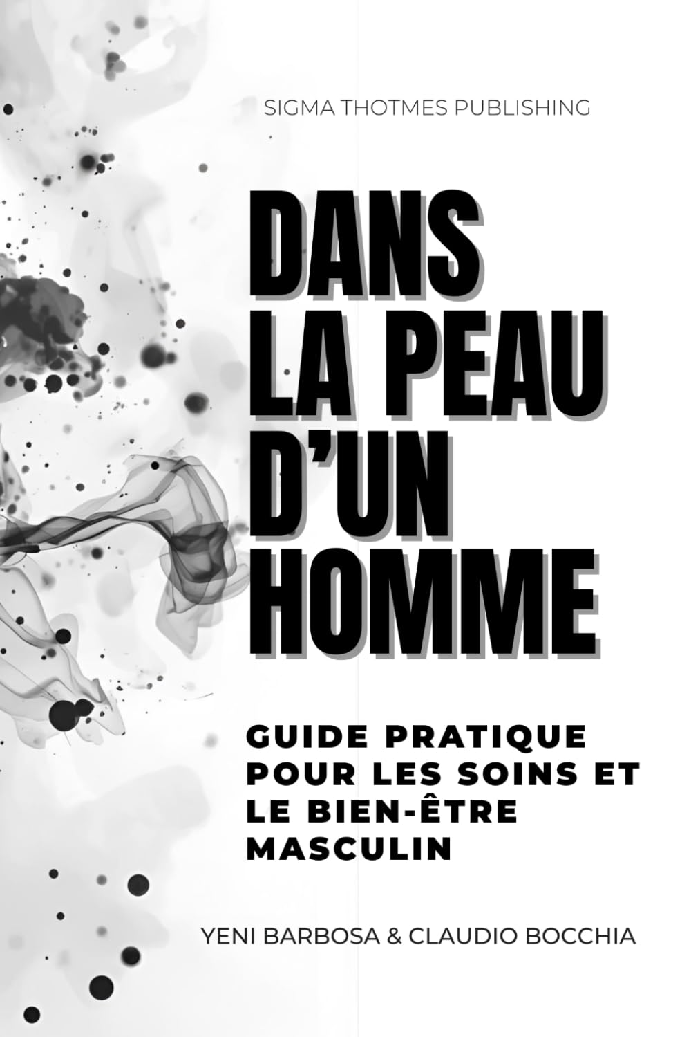 Dans la Peau d'un Homme - Beauté et Soins pour les Hommes: Guide Pratique pour les Soins et le Bien-être Masculin | Tous sur les soins au masculin : ... du corps, épilation pour homme, massages