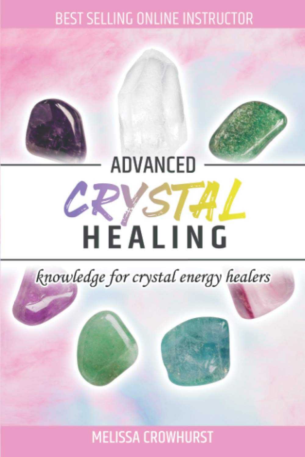 Advanced Crystal Healing: Knowledge for Crystal Energy Healers