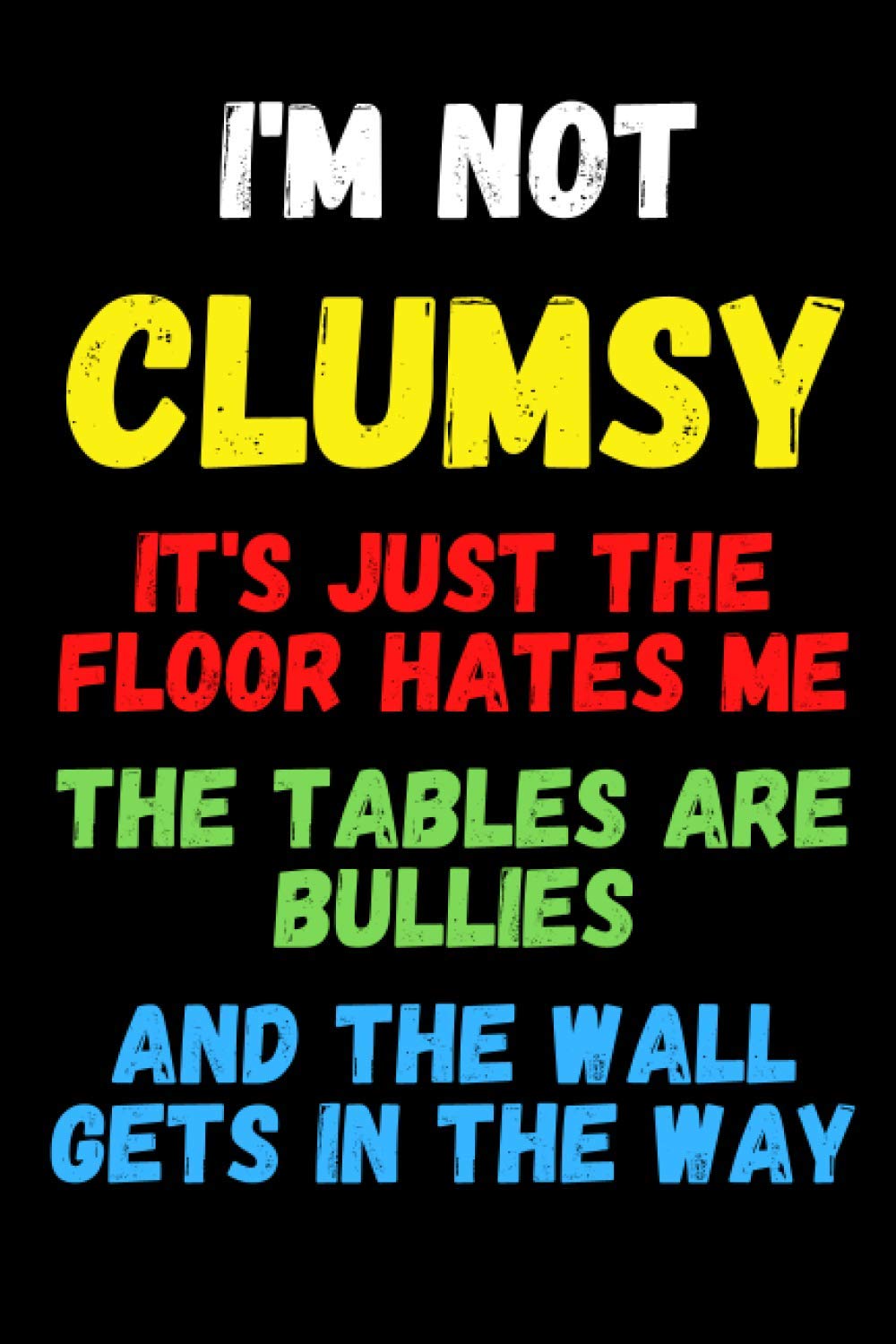 I'm Not Clumsy: Funny Gag Gifts For Clumsy People - Blank Lined Notebook