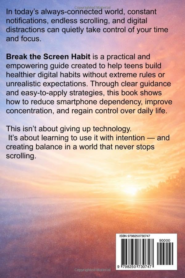 Break the Screen Habit: A Practical Guide for Teens to Reduce Smartphone Addiction, Build Focus, Improve Confidence, and Create a Healthy Digital Life