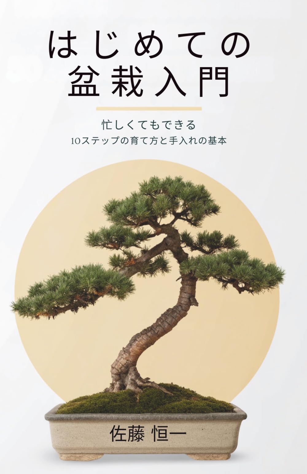 はじめての盆栽入門: 忙しくてもできる10ステップの育て方と手入れの基本