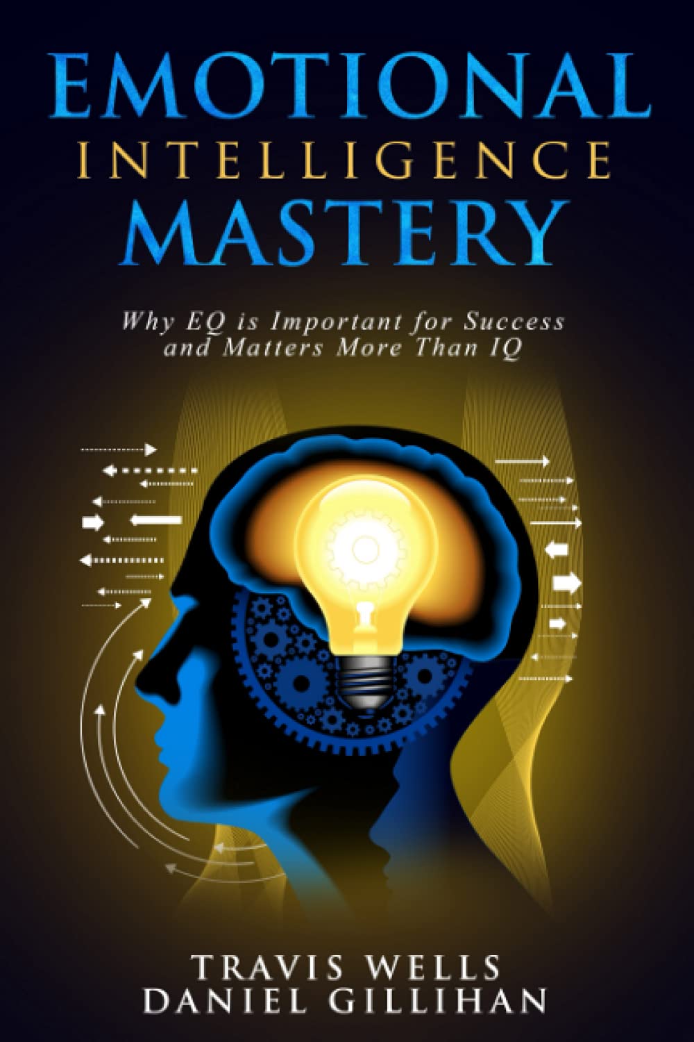 Emotional Intelligence Mastery: Why EQ is Important for Success and Matters More Than IQ: 2 (Emotional Intelligence Mastery & Cognitive Behavioral Therapy 2019)