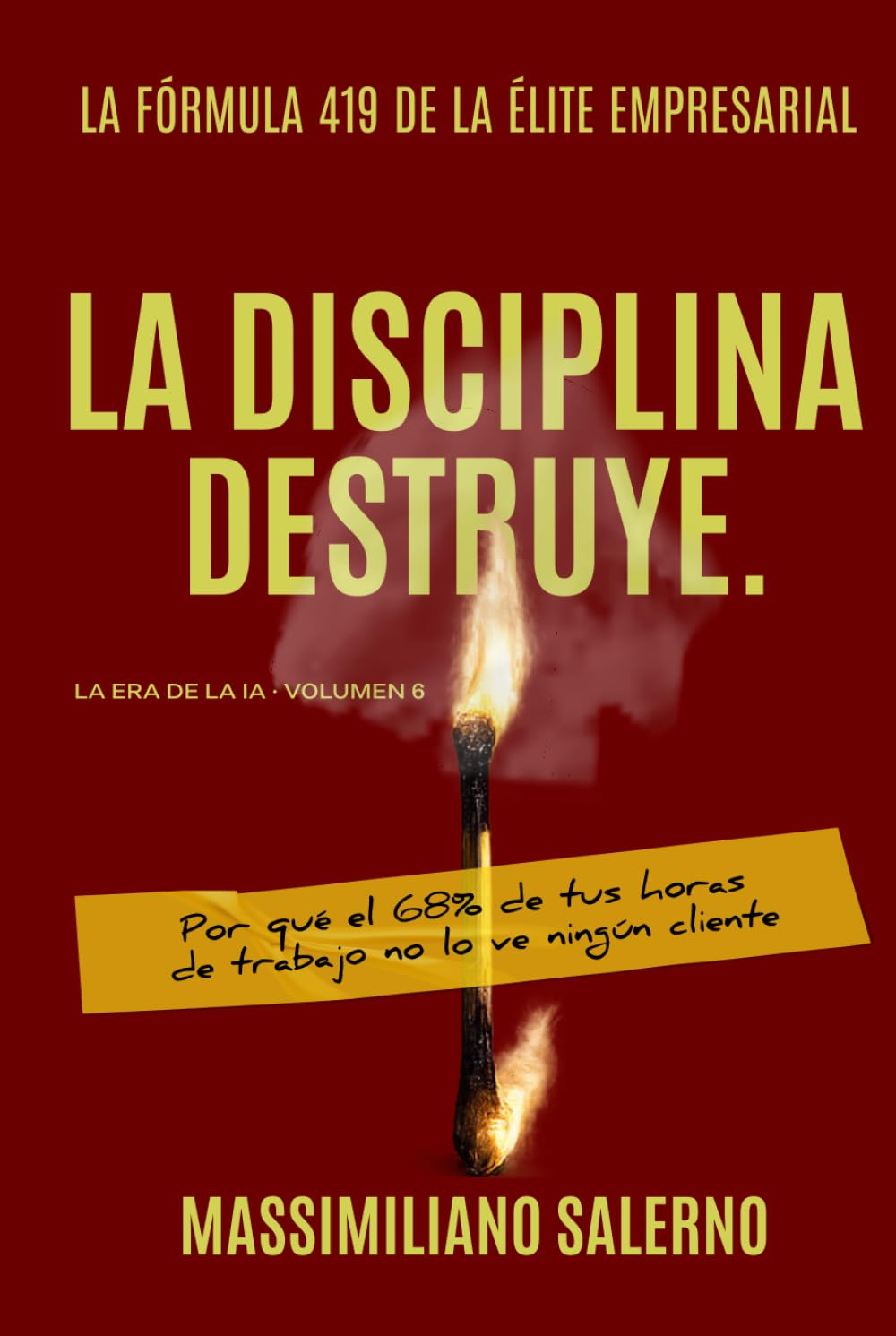LA DISCIPLINA DESTRUYE: Por qué el 68% de tus horas de trabajo no lo ve ningún cliente (La Era de la IA)
