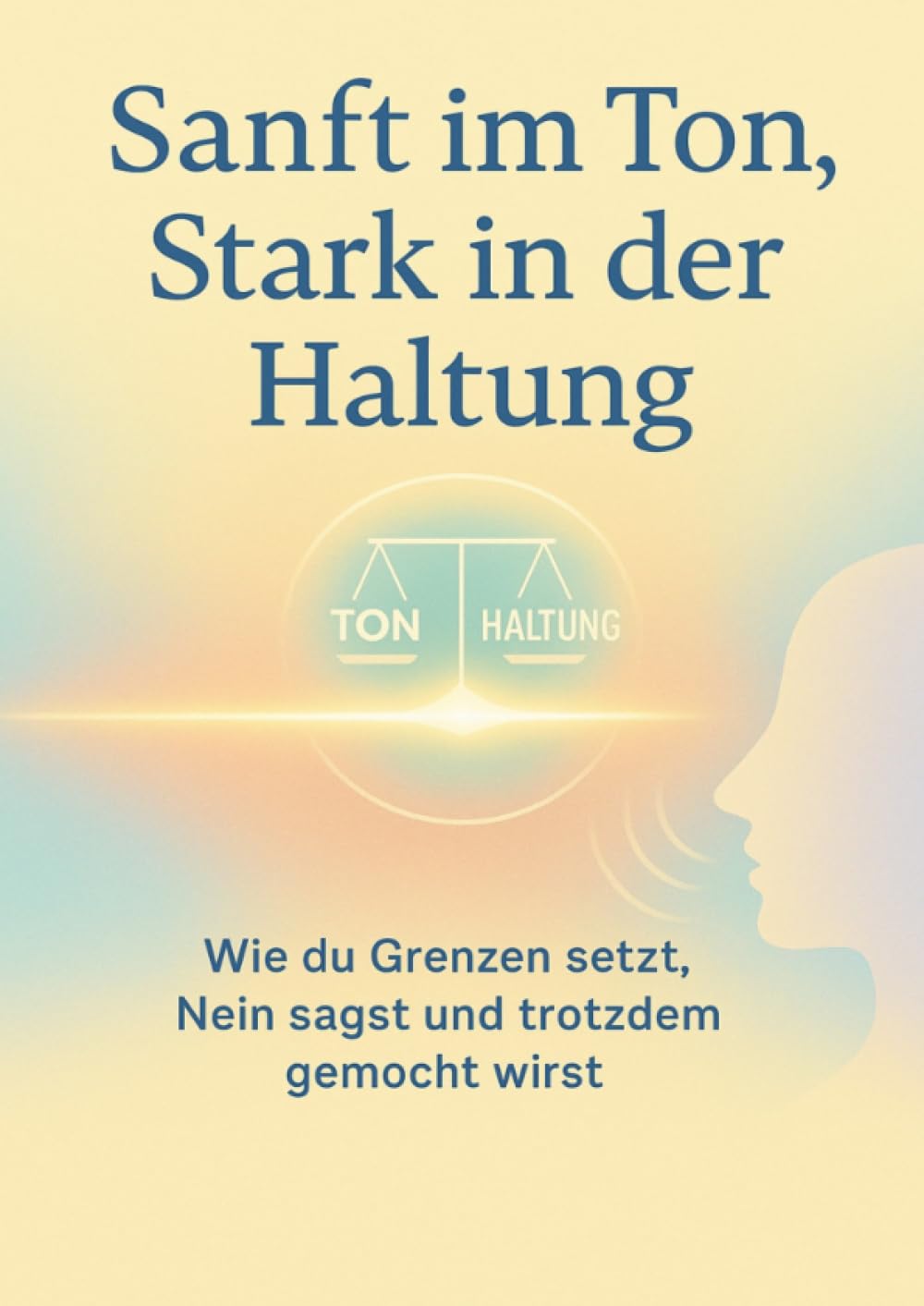 Sanft im Ton, Stark in der Haltung: Wie du Grenzen setzt, Nein sagst und trotzdem gemocht wirst