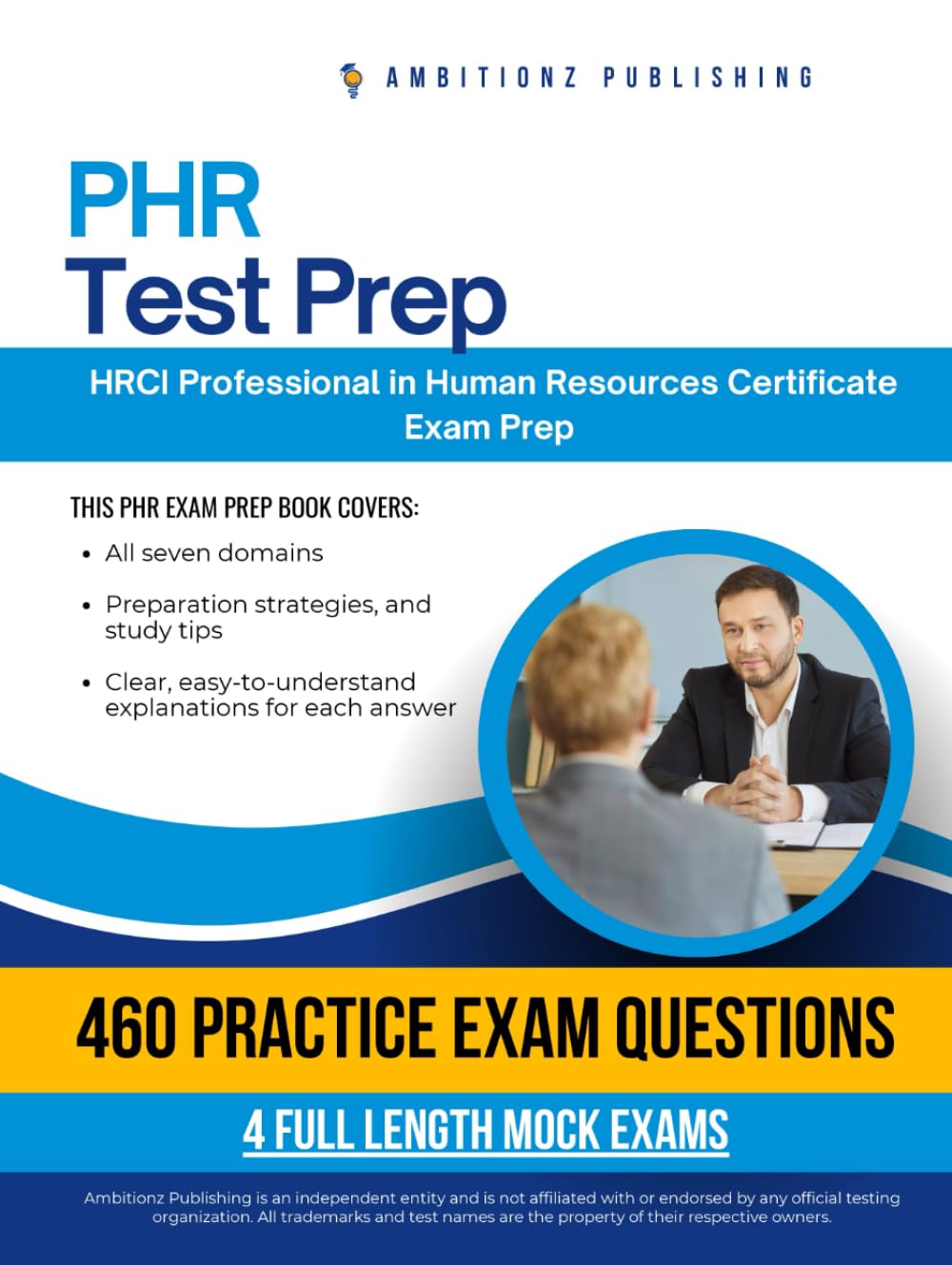 PHR Test Prep: 460 Exam-Style Practice Questions, 4 Full-Length Mock Exams, and Clear Explanations for the HRCI Professional in Human Resources (PHR) Certification