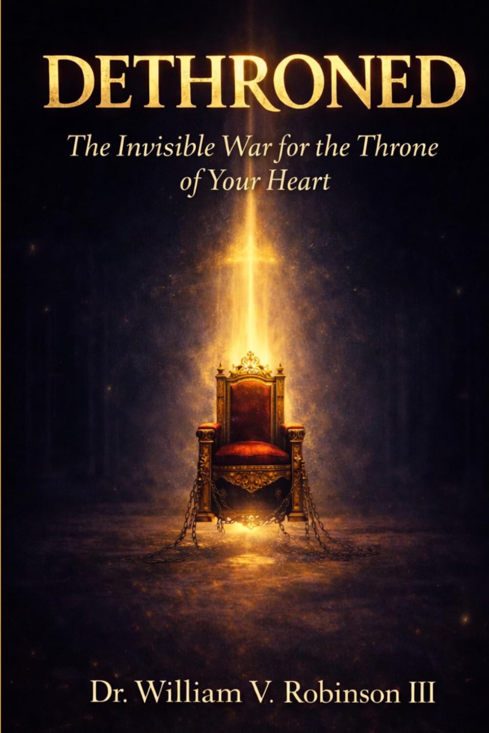 DETHRONED: The Invisible War for the Throne of Your Heart: 2 (Identity & Transformation)