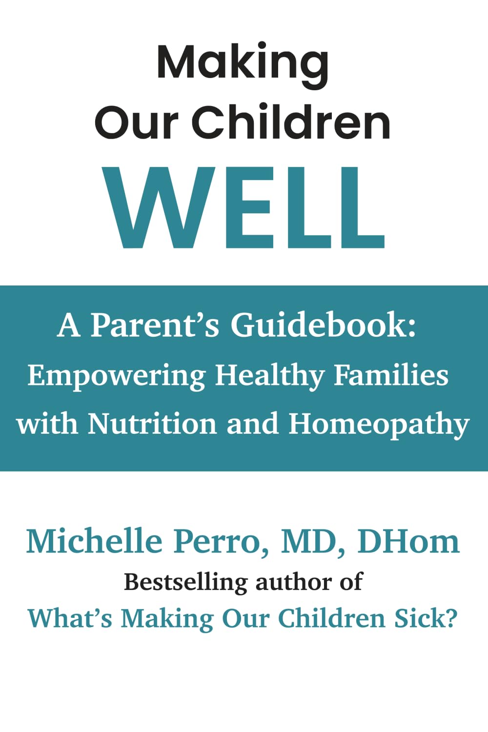 Making Our Children Well: A Parent’s Guidebook: Empowering Healthy Families with Nutrition and Homeopathy
