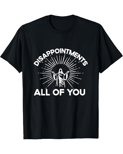 Funny Quote Disappointments (All Of You) - Funny Saying T-Shirt