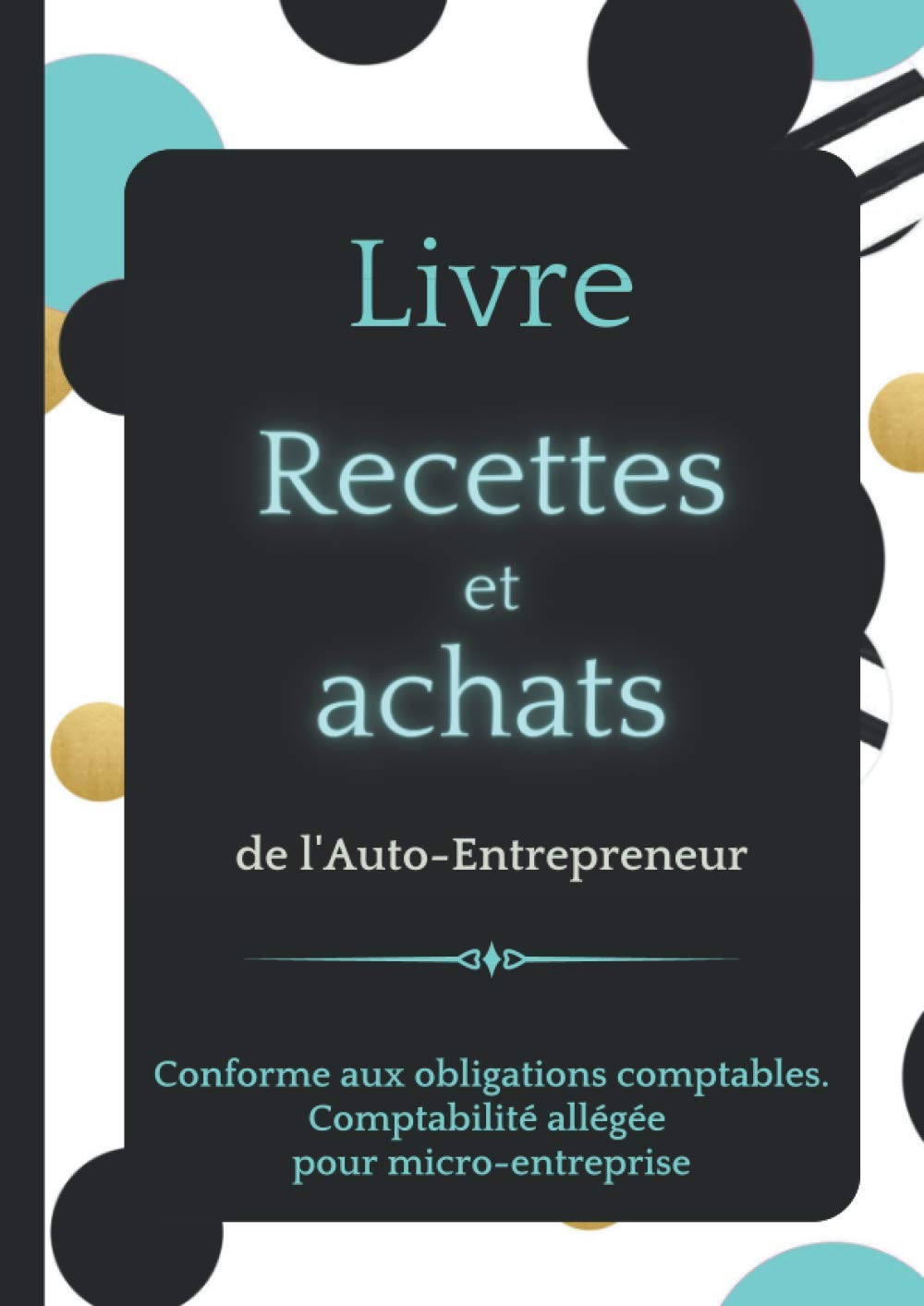 Livre recettes et Achats de l'Auto- Entrepreneur: Conforme aux Obligations Comptables / Comptabilité allégée pour Micro-Entreprise / Ronds colorés