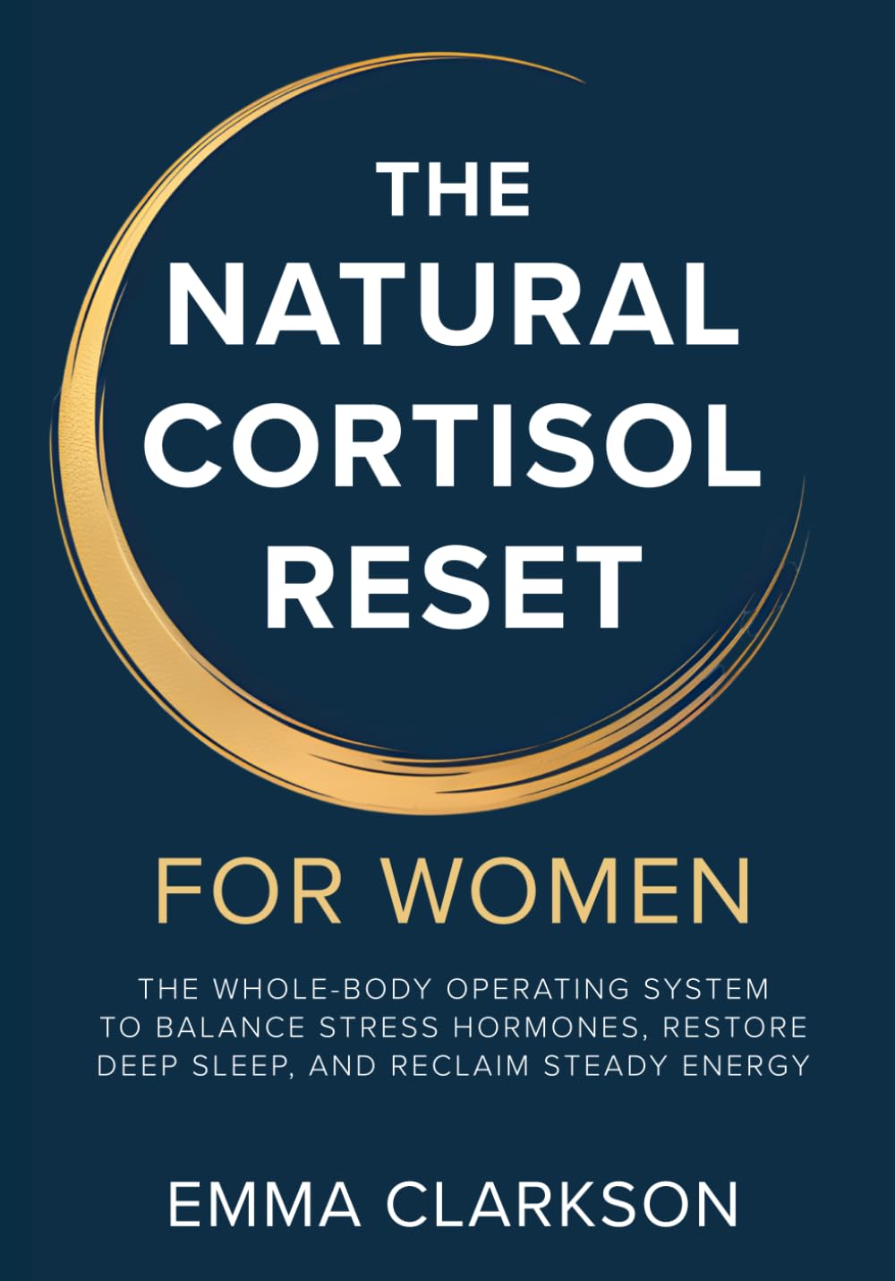 The Natural Cortisol Reset for Women: A Whole-Body Operating System to Balance Stress Hormones, Restore Deep Sleep, and Reclaim Steady Energy — With ... & a 28-Day Program (Cortisol Reset & Detox)