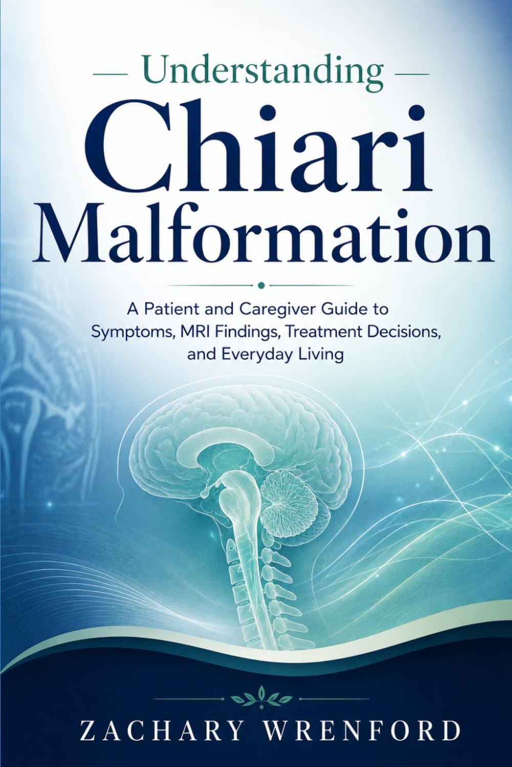 Understanding Chiari Malformation: A Patient and Caregiver Guide to Symptoms, MRI Findings, Treatment Decisions, and Everyday Living
