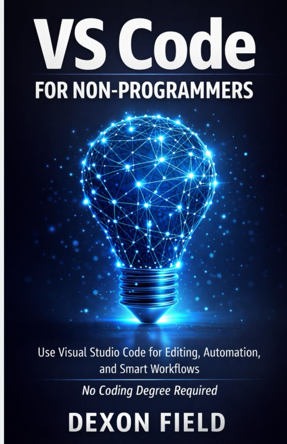 VS Code for Non-Programmers: Use Visual Studio Code for Editing, Automation, and Smart Workflows No Coding Degree Required (VS Code Made Simple Series)