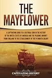 The Mayflower: A Captivating Guide to a Cultural Icon in the History of the United States of America and the Pilgrims’ Journey from England to the ... Colony (European Exploration and Settlement)