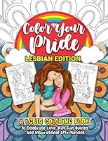 Color Your Pride Lesbian Edition: A LGBTQ Coloring Book To Celebrate Love With Fun Quotes And Inspirational Affirmations B089M41M9B Book Cover