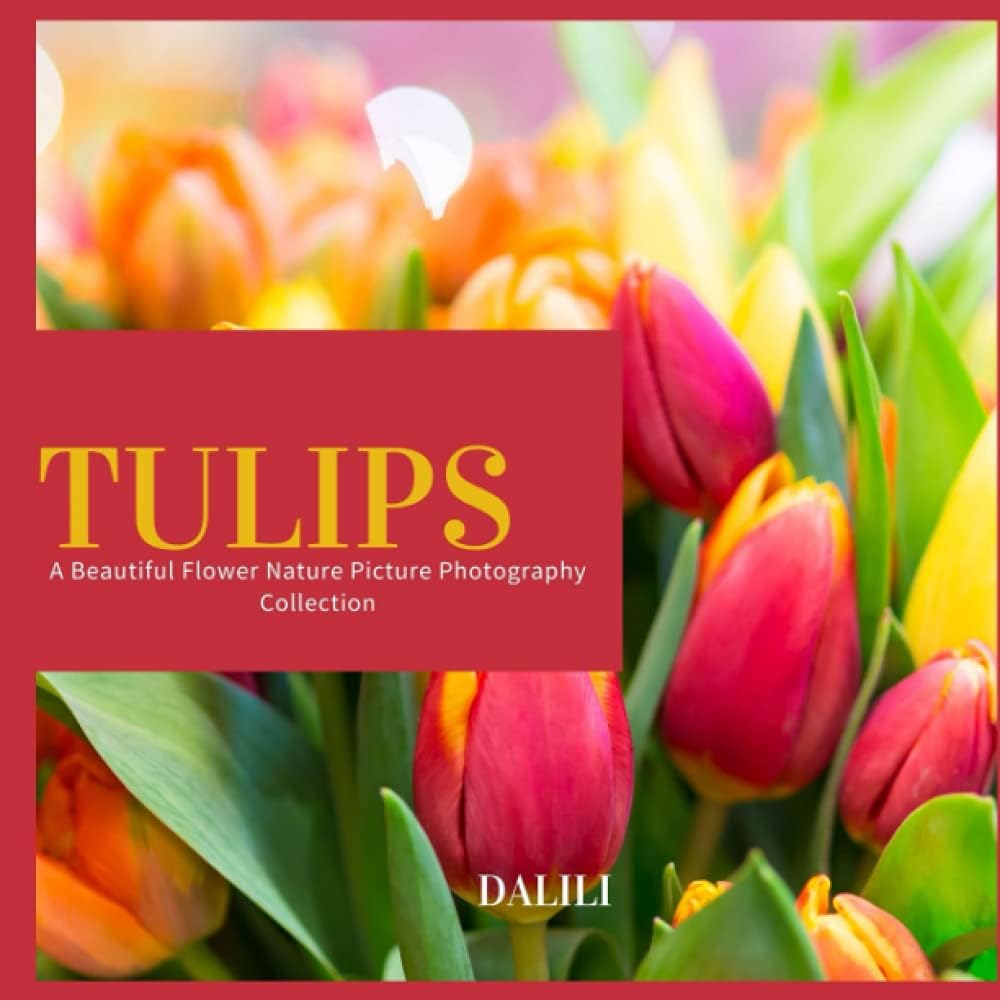 Tulips: A Flower Nature Picture Photography Collection| Coffee table Book
