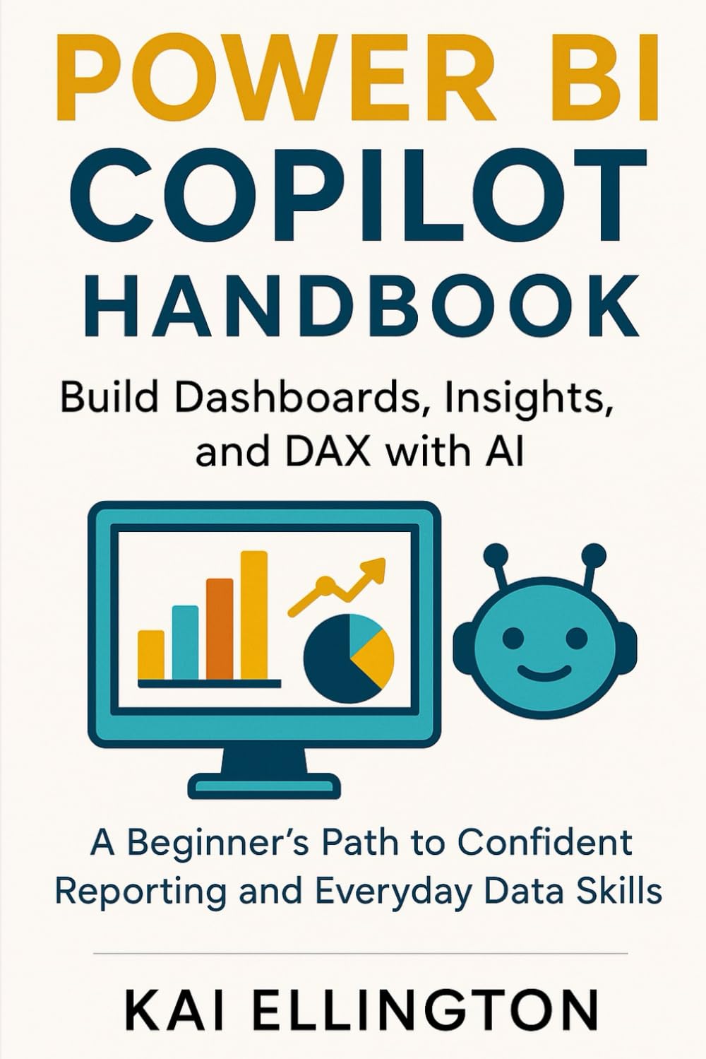 Power BI Copilot Handbook: Build Dashboards, Insights, and DAX with AI: A Beginner’s Path to Confident Reporting and Everyday Data Skills (AI-Driven ... and PowerPoint Workflows for Clear Insights)