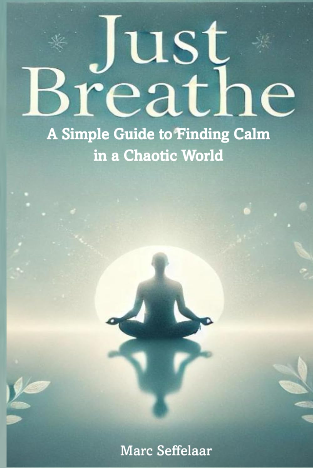 Just Breathe: A Life-Changing Guide to Finding Peace, Clarity, and Balance in a Chaotic World