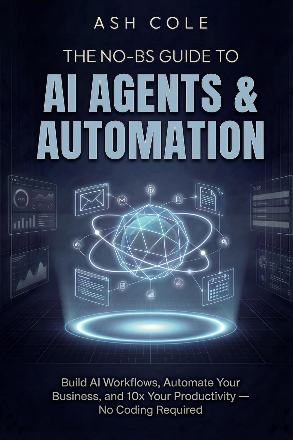 The No-BS Guide to AI Agents & Automation: Build AI Workflows, Automate Your Business, and 10x Your Productivity — No Coding Required (The No-BS AI Playbooks)