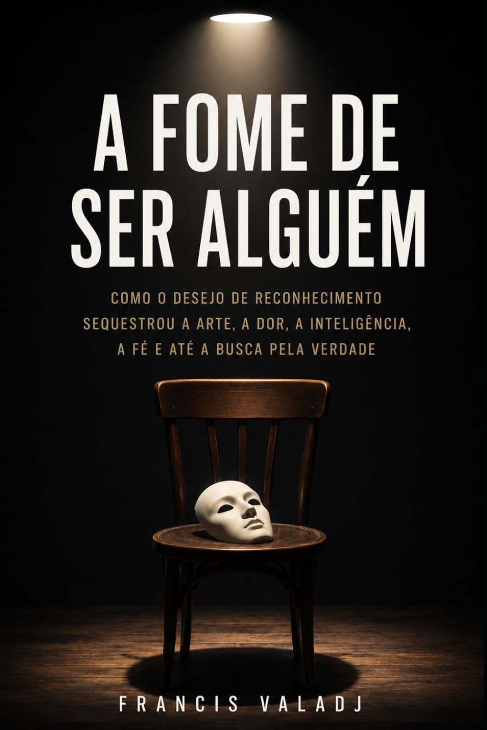 A FOME DE SER ALGUÉM: Como o desejo de reconhecimento sequestrou a arte, a dor, a inteligência, a fé e até a busca pela verdade