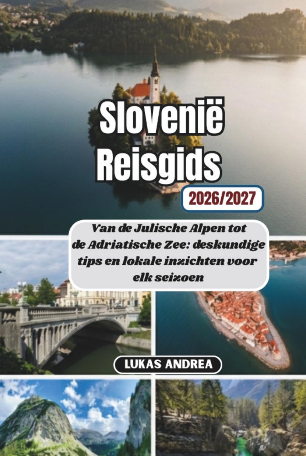 Slovenië Reisgids 2026/2027: Van de Julische Alpen tot de Adriatische Zee: deskundige tips en lokale inzichten voor elk seizoen